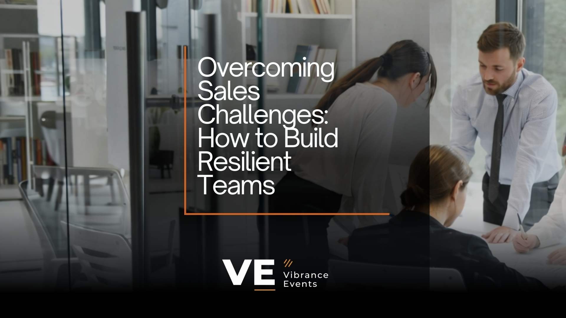 Overcoming Sales Challenges: How to Build Resilient Teams