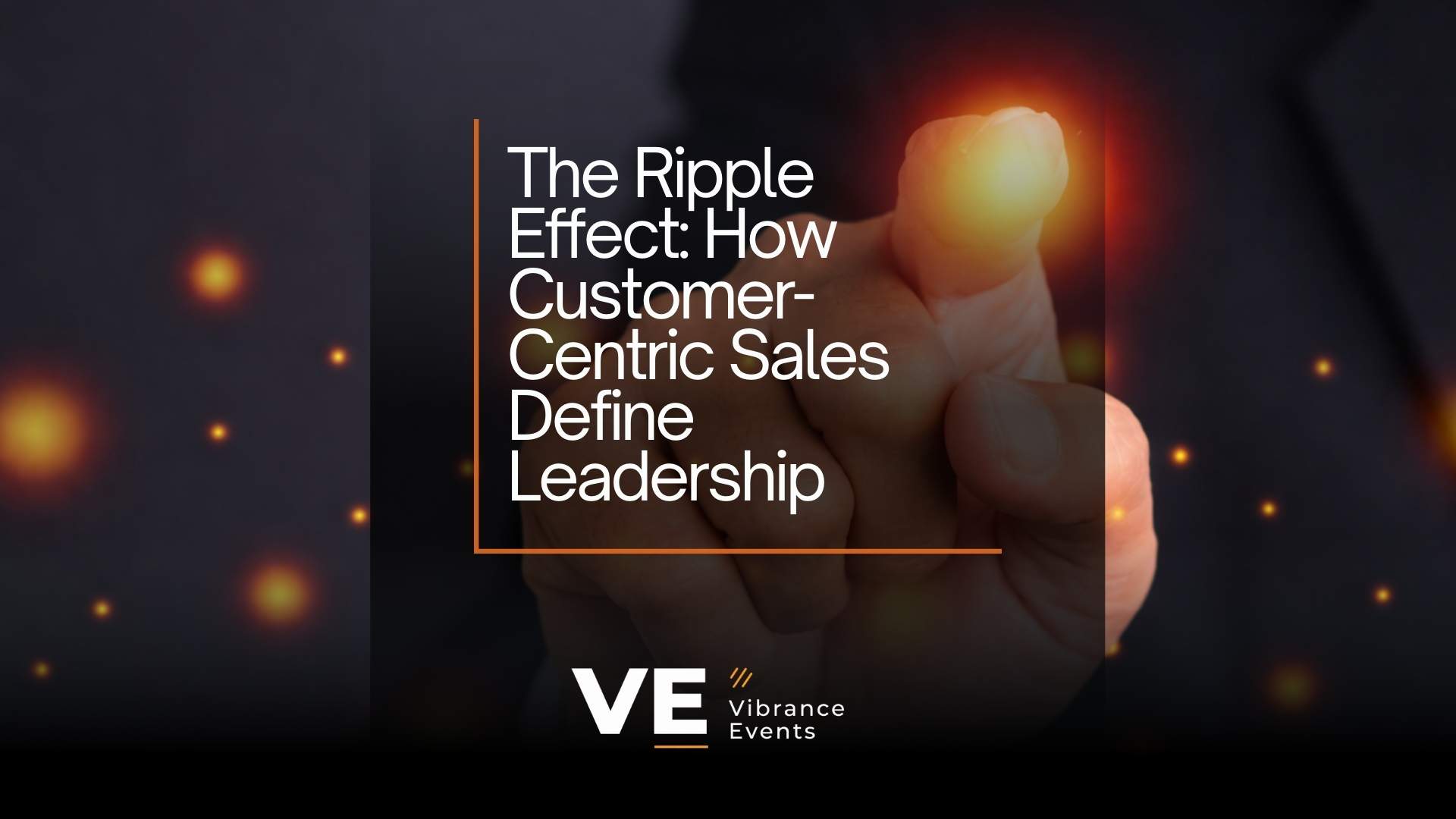 The Ripple Effect: How Customer-Centric Sales Define Leadership