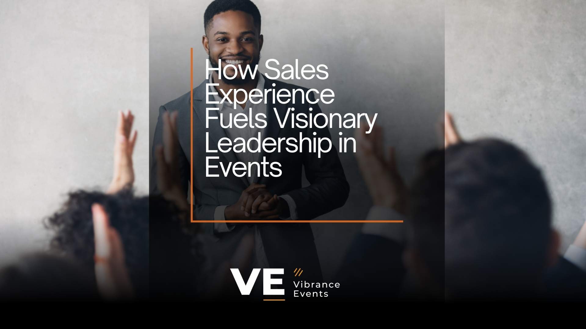 How Sales Experience Fuels Visionary Leadership in Events
